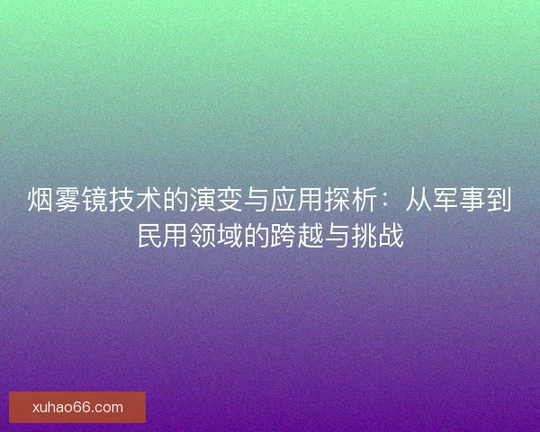 烟雾镜技术的演变与应用探析：从军事到民用领域的跨越与挑战